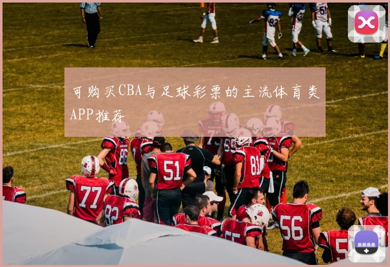 可购买CBA与足球彩票的主流体育类APP推荐