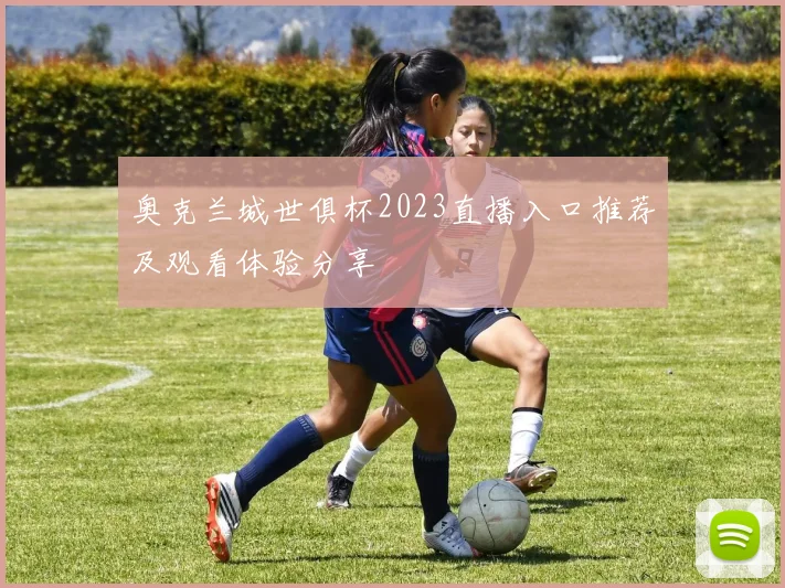 奥克兰城世俱杯2023直播入口推荐及观看体验分享